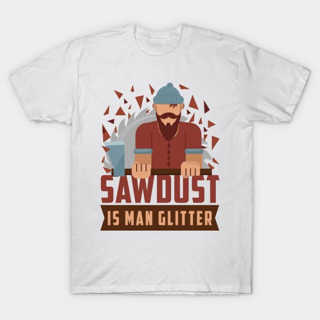 sawdust is man glitter T-Shirt by Tesszero